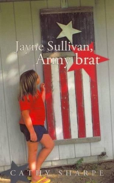 Jayne Sullivan, Army Brat by Cathy Sharpe 9781450261586