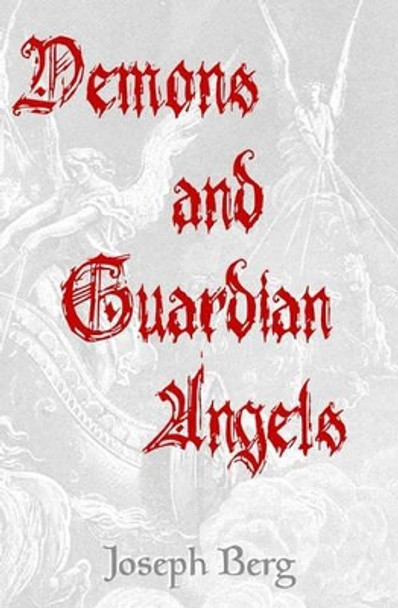 Demons And Guardian Angels: The Seductive Spirits by Joseph Berg 9781440472312