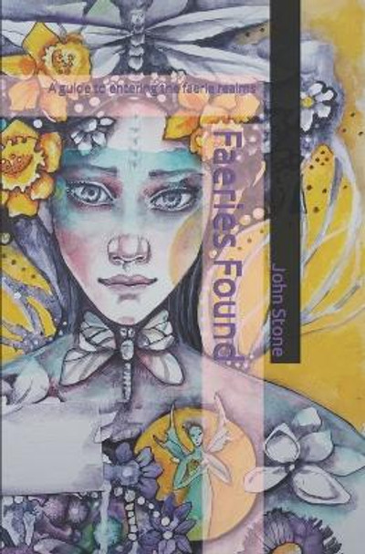 Faeries Found: A guide to entering the faerie realms by MR John Stone 9781440468346