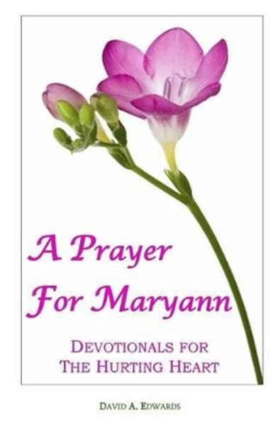 A Prayer For Maryann: Devotionals For The Hurting Heart by David a Edwards 9781440475238