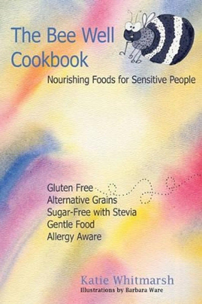 The Bee Well Cookbook: Nourishing Foods For Sensitive People by Katie Whitmarsh 9781440475443