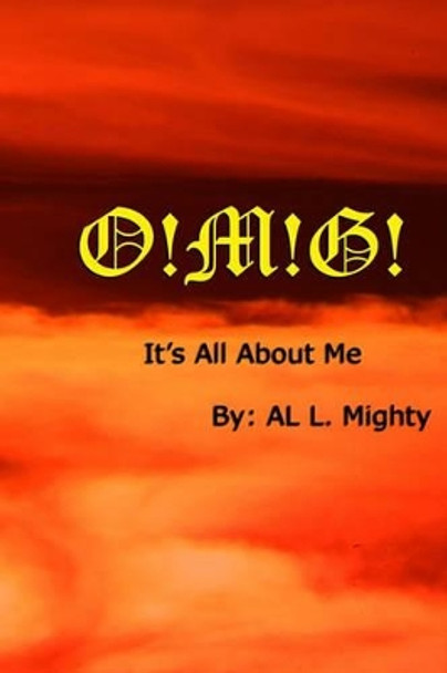 O!m!g!: It's All About Me by Al L Mighty 9781441447401