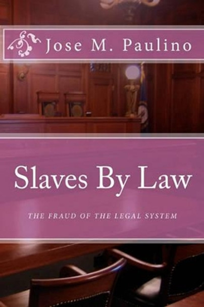 Slaves By Law: The Fraud of the legal System: Scene Four by Jose M Paulino 9781440499012