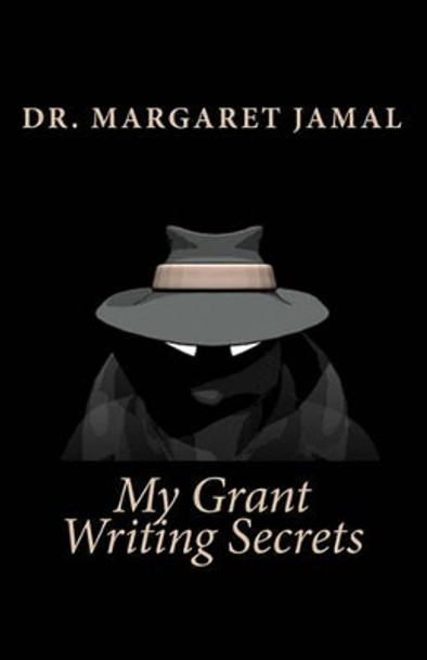 My Grant Writing Secrets by Margaret Jamal 9781441477798