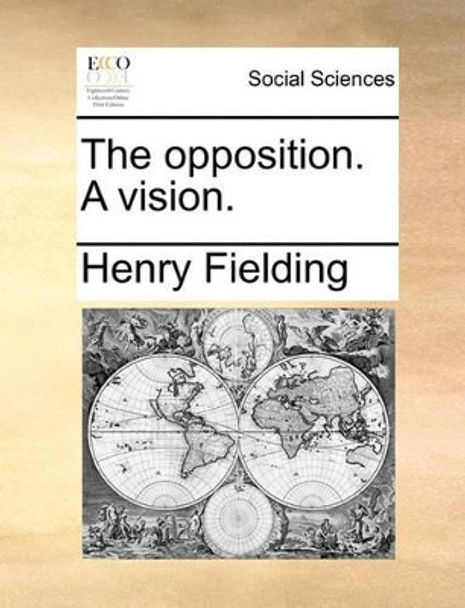 The Opposition. a Vision by Henry Fielding 9781140651208