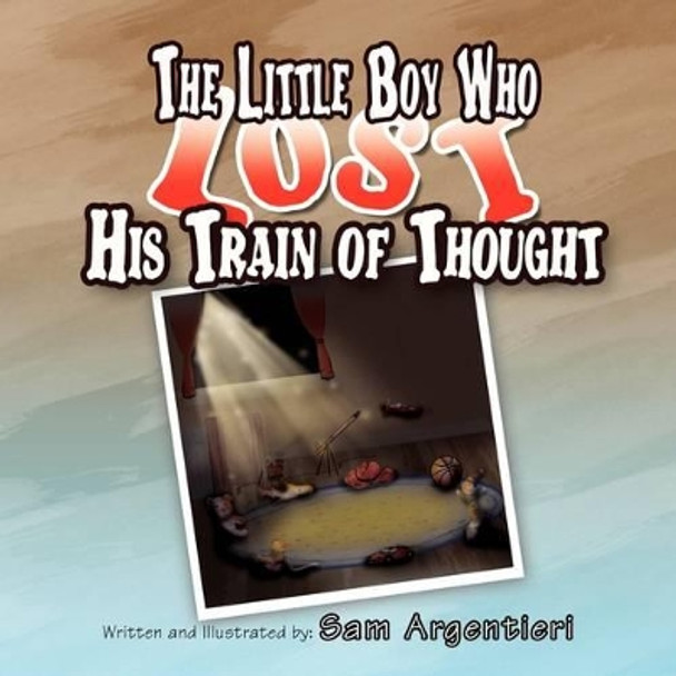 The Little Boy Who Lost His Train of Thought by Sam Argentieri 9781441509475