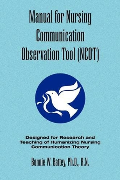 Manual for Nursing Communication Observation Tool (Ncot) by Bonnie W Ph D R N Battey 9781441522795