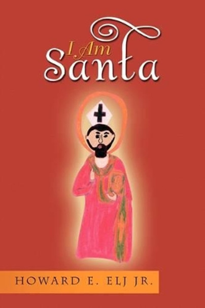 I Am Santa by Howard E Elj, Jr. 9781441541901