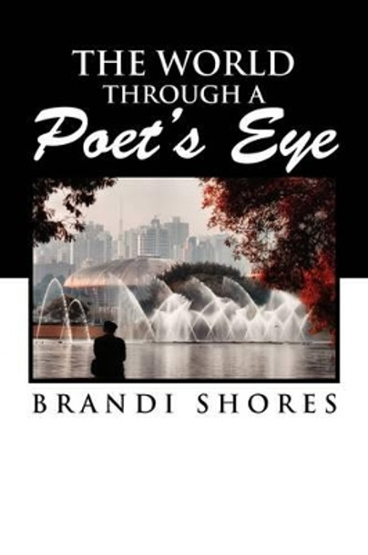 The World Through a Poet's Eye by Brandi Shores 9781441547804