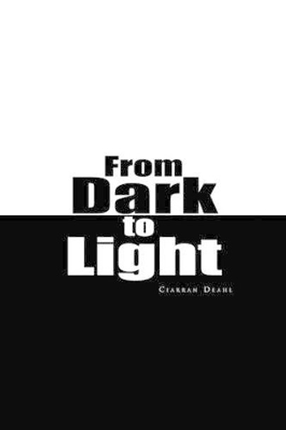 From Dark to Light by Ciarran Deahl 9781441554956