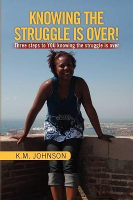 Knowing the Struggle Is Over! by K M Johnson 9781441559418