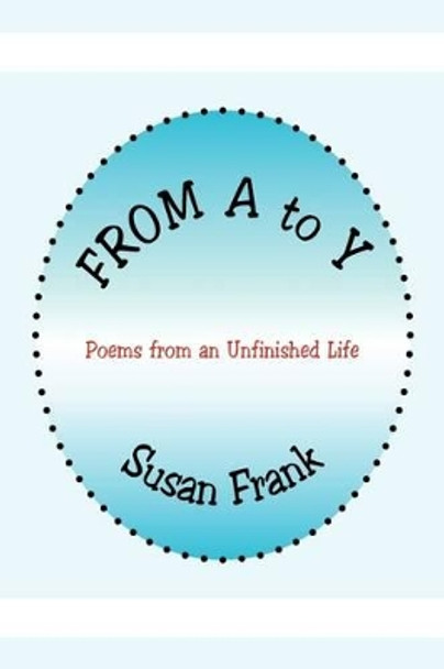 From A to y: Poems from an Unfinished Life by Susan Frank 9781441572776