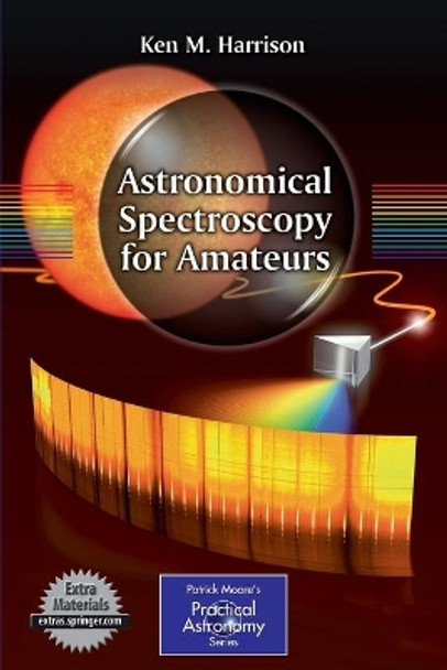 Astronomical Spectroscopy for Amateurs by Ken M. Harrison 9781441972385