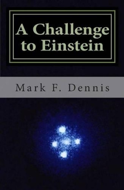 A Challenge to Einstein: Rethinking Relativity by Mark F Dennis 9781442127272