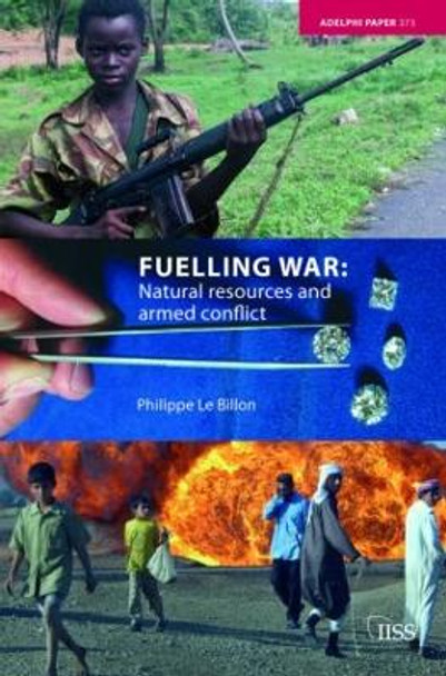 Fuelling War: Natural Resources and Armed Conflicts by Philippe Le Billon