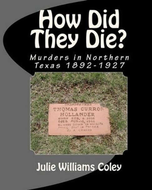 How Did They Die?: Murders in Northern Texas 1892-1927 by Julie Williams Coley 9781442145849