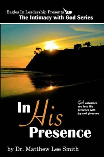 In His Presence: God welcomes you into His presence with joy and pleasure by Matthew Lee Smith 9781442161573