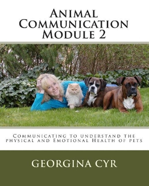 Animal Communication Module 2: Communicating to understand the physical and Emotional Health of pets by Georgina Cyr 9781442177772