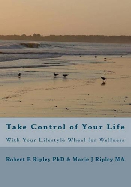 Take Control of Your Life: With Your Lifestyle Wheel for Wellness by Marie J Ripley/Schert Ma 9781448610334