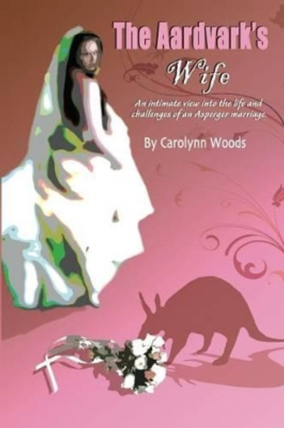 The Aardvark's Wife by Carolynn Woods 9781448667727