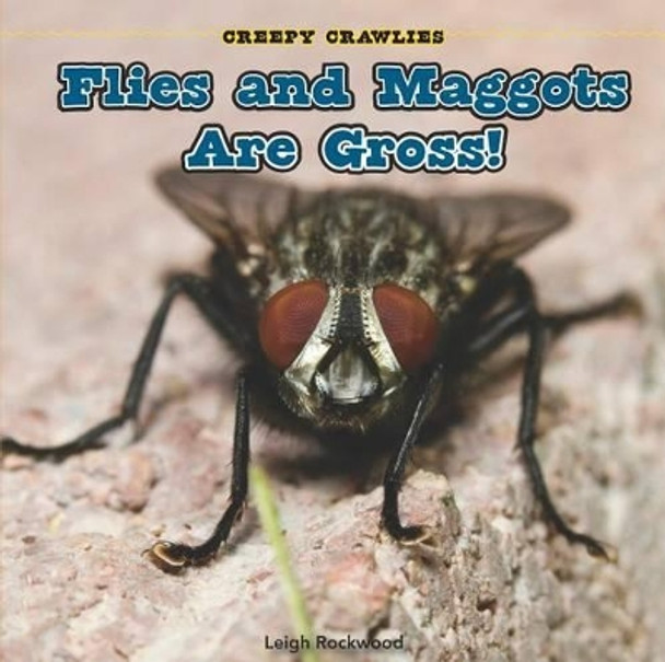 Flies and Maggots Are Gross! by Leigh Rockwood 9781448807031