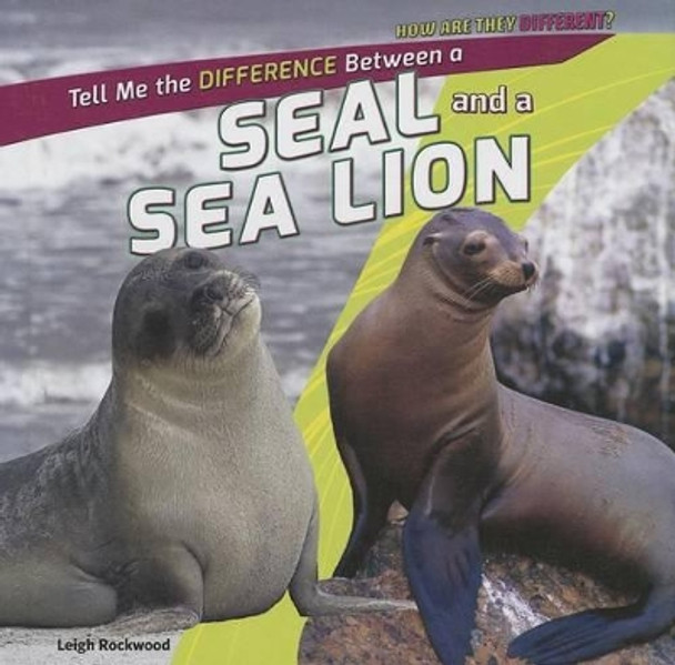 Tell Me the Difference Between a Seal and a Sea Lion by Leigh Rockwood 9781448896400