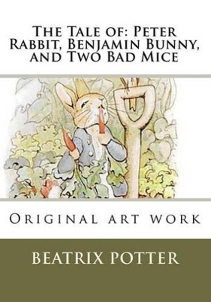 The Tale of: Peter Rabbit, Benjamin Bunny, and Two Bad Mice: Original art work by Beatrix Potter 9781449518844