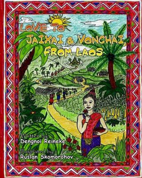 Love to Jaixai and Vonchai, From Laos: A Traditional Laotian Tapestry of Stories, Recipes and Love by Ruslan Skomorohov 9781449575892