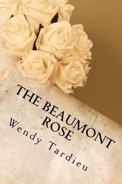 The Beaumont Rose by Wendy Tardieu 9781449516260