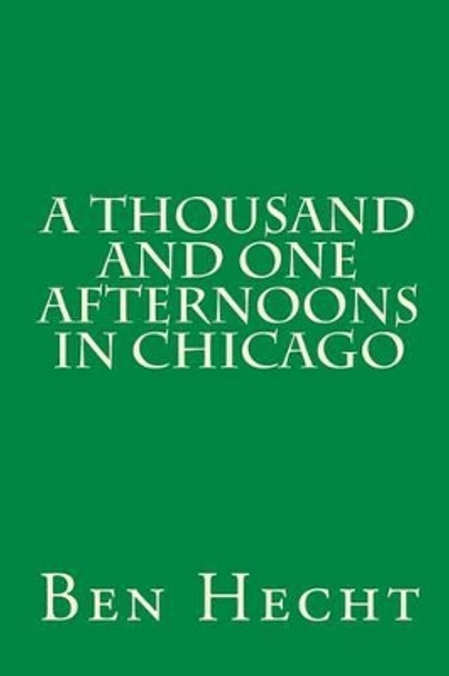 A Thousand and One Afternoons in Chicago by Ben Hecht 9781449552794