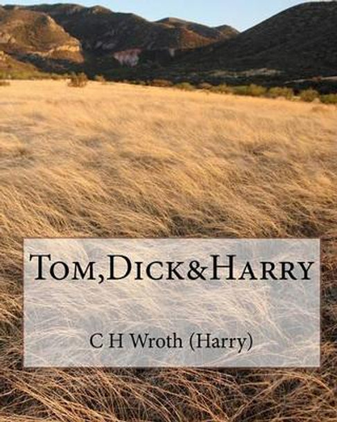 Tom, Dick&Harry by C H Wroth 9781449561284