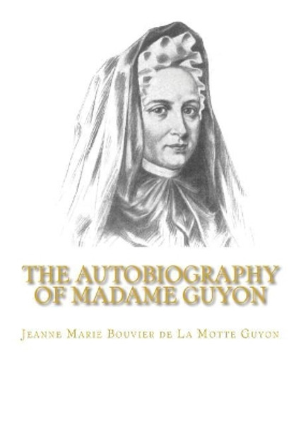 The Autobiography of Madame Guyon by Jeanne Marie Bouvier De La Motte Guyon 9781449575359