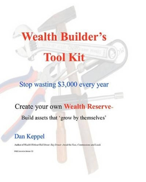 Wealth Builder's Tool Kit: Stop wasting $3,000 every year by Dan Keppel 9781449913052