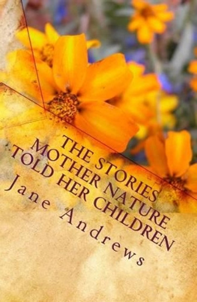 The Stories Mother Nature Told Her Children by Jane Andrews 9781449591823