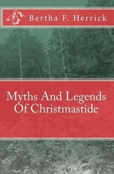 Myths And Legends Of Christmastide by Bertha F Herrick 9781449907006