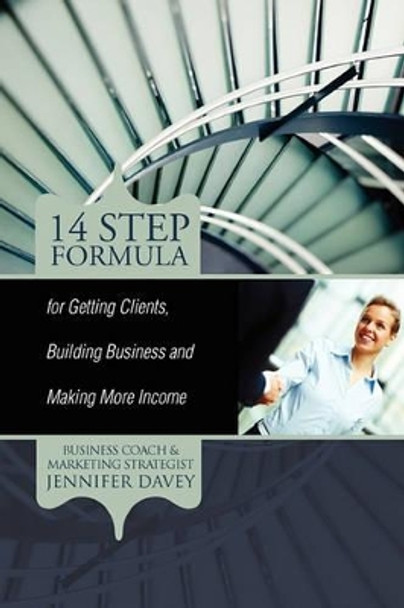 14-Step Formula for Getting Clients, Building Business and Making More Income by Jennifer Davey 9781449933531