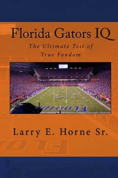 Florida Gators IQ: The Ultimate Test of True Fandom by Black Mesa Publishing 9781449989477