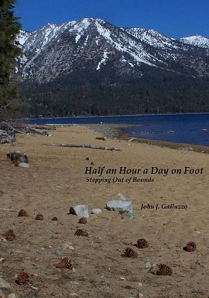 Half an Hour a Day on Foot: Stepping Out of Bounds by John J Galluzzo 9781449996116