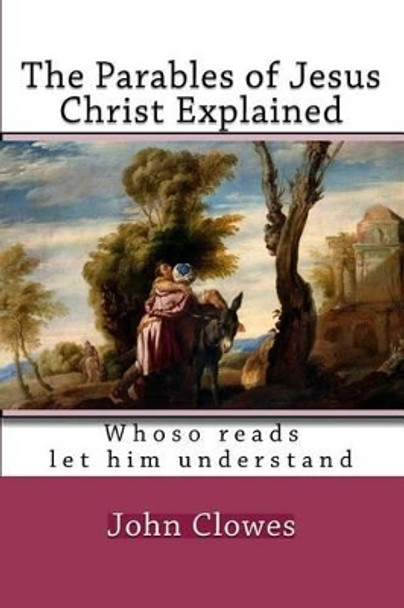 The Parables of Jesus Christ Explained by John Clowes 9781449966577