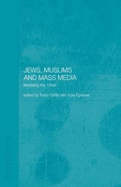 Jews, Muslims and Mass Media: Mediating the 'Other' by Yulia Egorova