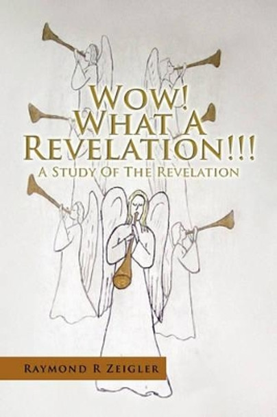 Wow! What a Revelation!!! by Raymond R Zeigler 9781450048071