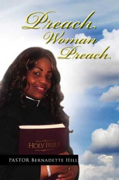 Preach Woman Preach by Bernadette Hill 9781450076616