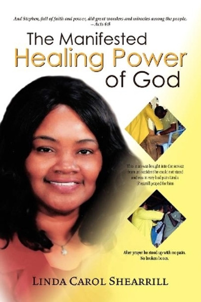 The Manifested Healing Power of God by Linda Carol Shearrill 9781450084796