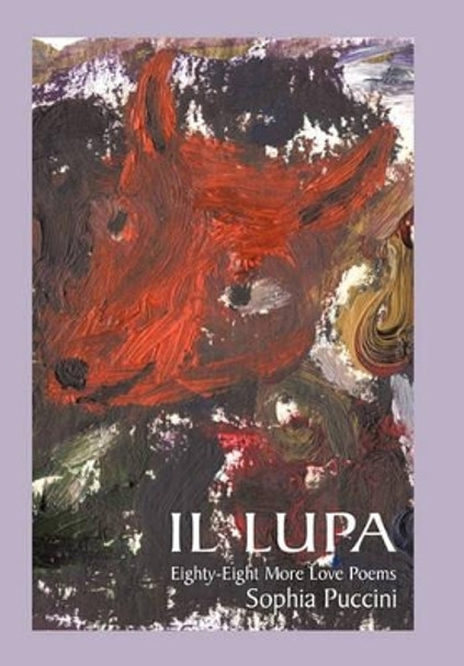 Il Lupa: Eighty-Eight More Love Poems by Sophia Puccini 9781450248204