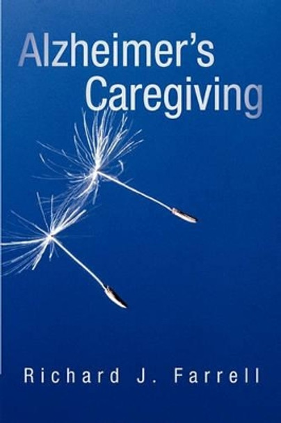 Alzheimer's Caregiving: Lessons from a Surviving Spouse by Richard J Farrell 9781450276450