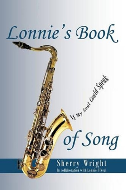 Lonnie's Book of Song: If My Soul Could Speak by Sherry Wright 9781450273299