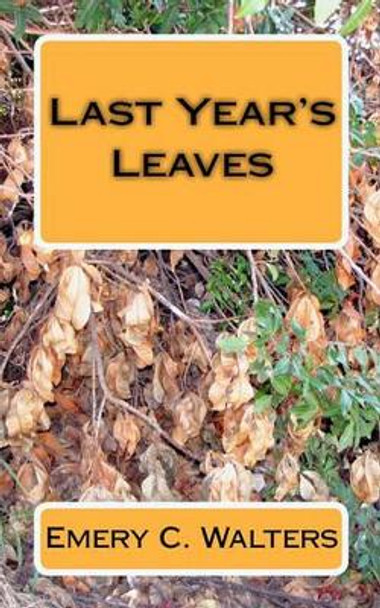 Last Year's Leaves by Emery C Walters 9781450556552