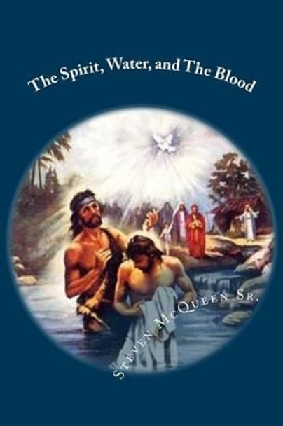 The Spirit, Water, and The Blood by Bishop Steven McQueen Sr 9781450561594