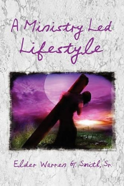 A Ministry Led Lifestyle by Warren G Smith 9781450567879
