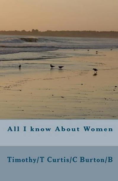 All I know About Women by Timothy/T Curtis/C Burton/B 9781450572705